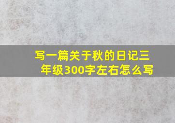 写一篇关于秋的日记三年级300字左右怎么写