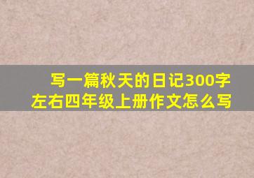 写一篇秋天的日记300字左右四年级上册作文怎么写