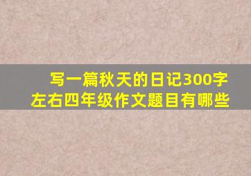 写一篇秋天的日记300字左右四年级作文题目有哪些