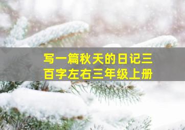 写一篇秋天的日记三百字左右三年级上册