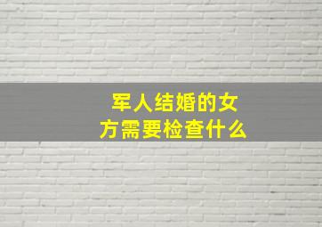 军人结婚的女方需要检查什么