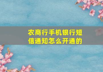 农商行手机银行短信通知怎么开通的