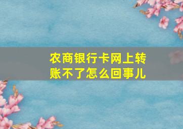 农商银行卡网上转账不了怎么回事儿