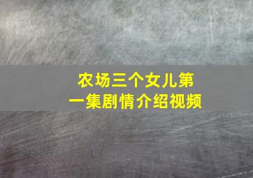 农场三个女儿第一集剧情介绍视频