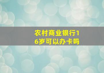 农村商业银行16岁可以办卡吗