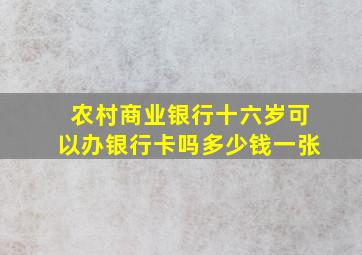 农村商业银行十六岁可以办银行卡吗多少钱一张