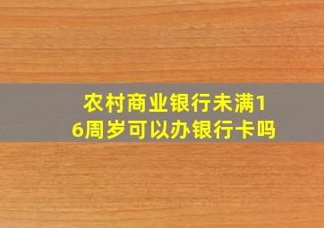 农村商业银行未满16周岁可以办银行卡吗