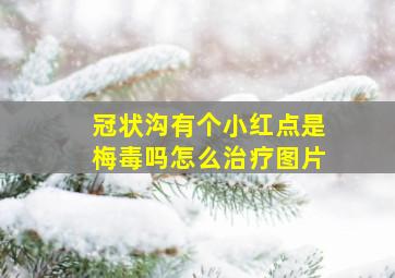 冠状沟有个小红点是梅毒吗怎么治疗图片