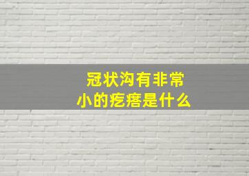 冠状沟有非常小的疙瘩是什么