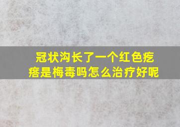 冠状沟长了一个红色疙瘩是梅毒吗怎么治疗好呢