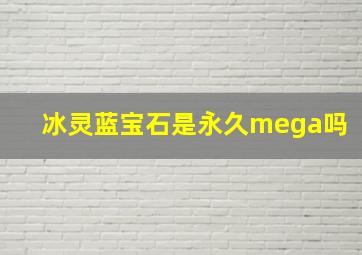 冰灵蓝宝石是永久mega吗