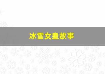 冰雪女皇故事