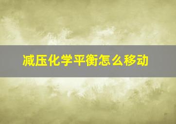 减压化学平衡怎么移动