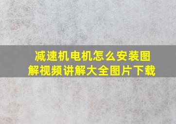 减速机电机怎么安装图解视频讲解大全图片下载