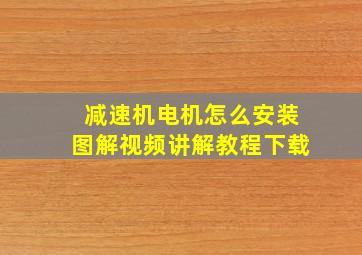 减速机电机怎么安装图解视频讲解教程下载