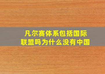 凡尔赛体系包括国际联盟吗为什么没有中国