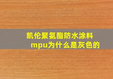 凯伦聚氨酯防水涂料mpu为什么是灰色的