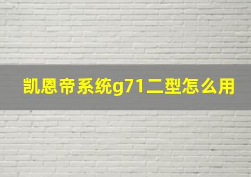 凯恩帝系统g71二型怎么用