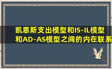 凯恩斯支出模型和IS-IL模型和AD-AS模型之间的内在联系