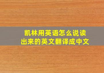 凯林用英语怎么说读出来的英文翻译成中文