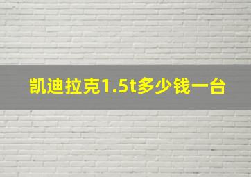 凯迪拉克1.5t多少钱一台