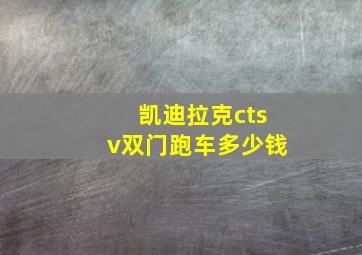 凯迪拉克ctsv双门跑车多少钱