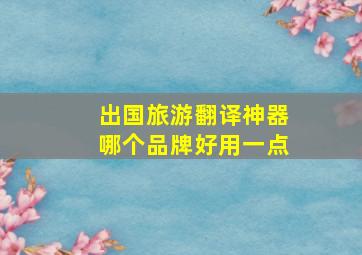 出国旅游翻译神器哪个品牌好用一点