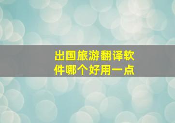 出国旅游翻译软件哪个好用一点