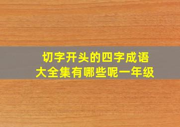 切字开头的四字成语大全集有哪些呢一年级