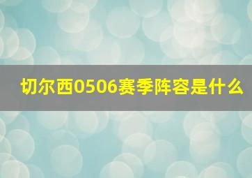 切尔西0506赛季阵容是什么