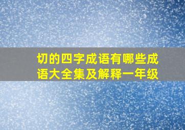 切的四字成语有哪些成语大全集及解释一年级