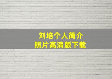 刘培个人简介照片高清版下载