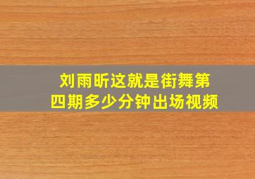 刘雨昕这就是街舞第四期多少分钟出场视频