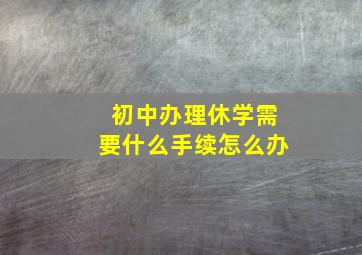 初中办理休学需要什么手续怎么办