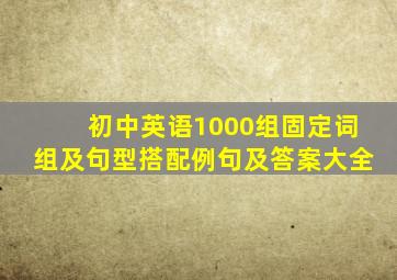 初中英语1000组固定词组及句型搭配例句及答案大全