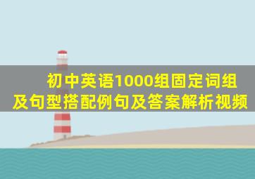 初中英语1000组固定词组及句型搭配例句及答案解析视频