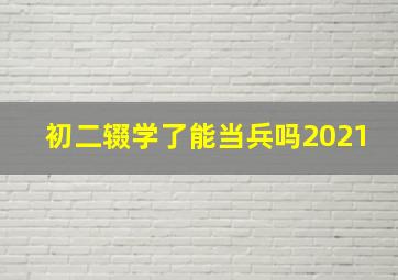 初二辍学了能当兵吗2021