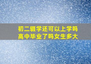 初二辍学还可以上学吗高中毕业了吗女生多大