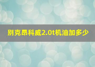 别克昂科威2.0t机油加多少