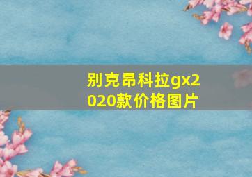 别克昂科拉gx2020款价格图片