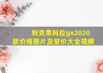 别克昂科拉gx2020款价格图片及报价大全视频