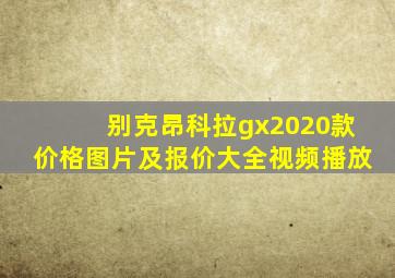 别克昂科拉gx2020款价格图片及报价大全视频播放