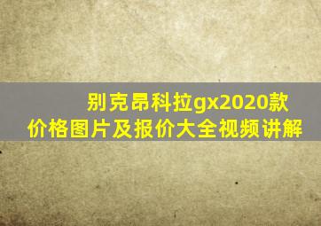 别克昂科拉gx2020款价格图片及报价大全视频讲解