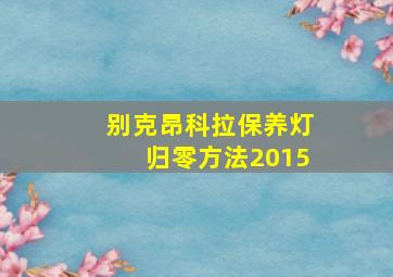 别克昂科拉保养灯归零方法2015