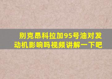 别克昂科拉加95号油对发动机影响吗视频讲解一下吧