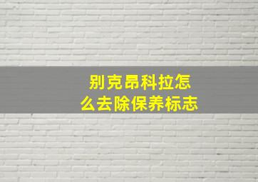 别克昂科拉怎么去除保养标志