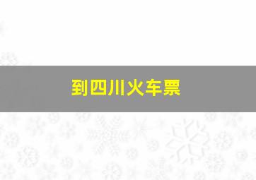 到四川火车票