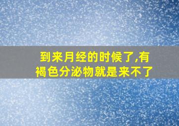 到来月经的时候了,有褐色分泌物就是来不了