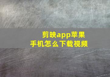 剪映app苹果手机怎么下载视频