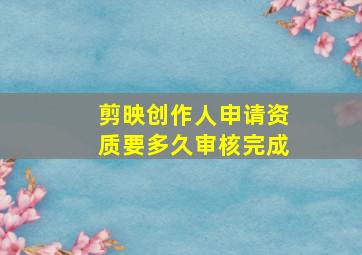 剪映创作人申请资质要多久审核完成